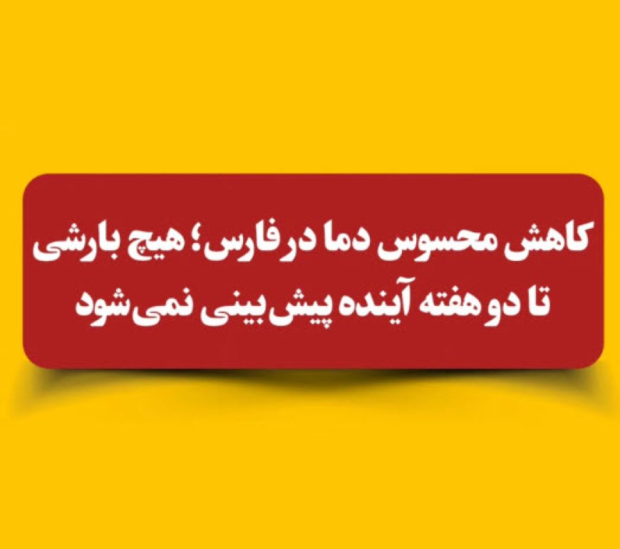 تا دو هفته آینده بارندگی برای فارس پیش‌بینی نمی‌شود