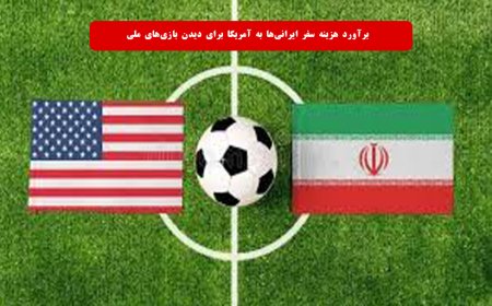 برآورد هزینه سفر ایرانی‌ها به آمریکا برای دیدن بازی‌های ملی