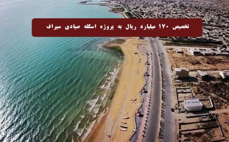 تخصیص ۱۷۰ میلیارد ریال به پروژه اسکله صیادی سیراف